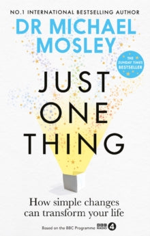 Just One Thing: How simple changes can transform your life: THE SUNDAY TIMES BESTSELLER - Dr Michael Mosley (Paperback) 06-07-2023 