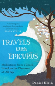 Travels with Epicurus: Meditations from a Greek Island on the Pleasures of Old Age - Daniel Klein (Paperback) 01-05-2014 