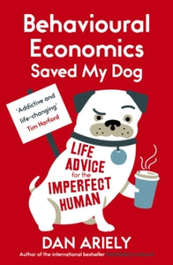 Behavioural Economics Saved My Dog: Life Advice For The Imperfect Human - Dan Ariely (Paperback) 01-10-2015 