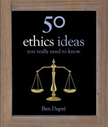 50 Ideas You Really Need to Know series  50 Ethics Ideas You Really Need to Know - Ben Dupre (Hardback) 26-09-2013 