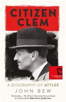 Citizen Clem: A Biography of Attlee - John Bew (Paperback) 07-09-2017 Winner of Elizabeth Longford Prize for Historical Biography 2017 and Parliamentary Book Awards: Best Political Book by a non-Parliamentarian 2016. Short-listed for Orwell Prize 2017.