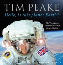 Hello, is this planet Earth?: My View from the International Space Station (Official Tim Peake Book) - Tim Peake (Hardback) 17-11-2016 