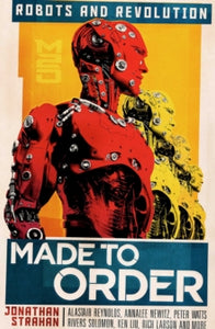 Made To Order: Robots and Revolution - Jonathan Strahan; John Chu; Daryl Gregory; Rich Larson; Ken Liu; Ian  R. Macleod; Annalee Newitz; Suzanne Palmer; Vina Jie-Min Prasad; Alastair Reynolds (Paperback) 05-03-2020 
