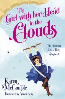 The Girl with her Head in the Clouds: The Amazing Life of Dolly Shepherd AR: 4.4 - Karen McCombie; Anneli Bray (Paperback) 04-02-2021 