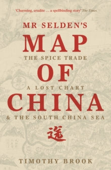 Mr Selden's Map of China: The spice trade, a lost chart & the South China Sea - Timothy Brook (Paperback) 05-02-2015 