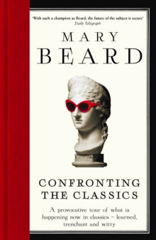 Confronting the Classics: Traditions, Adventures and Innovations - Professor Mary Beard (Paperback) 13-03-2014 