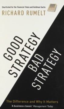 Good Strategy/Bad Strategy: The difference and why it matters - Richard Rumelt (Paperback) 01-02-2013 Short-listed for Financial Times/Goldman Sachs Business Book of the Year Award 2011 (UK).