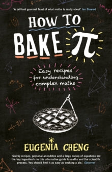 How to Bake Pi: Easy recipes for understanding complex maths - Eugenia Cheng (Paperback) 02-06-2016 