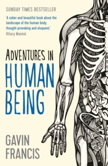Wellcome Collection  Adventures in Human Being - Gavin Francis (Paperback) 04-02-2016 Short-listed for Saltire Society Scottish Non-Fiction Book of the Year Award 2015.