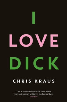 I Love Dick - Chris Kraus (Paperback) 05-05-2016 Winner of Academy of British Cover Design Awards 2016 (UK).