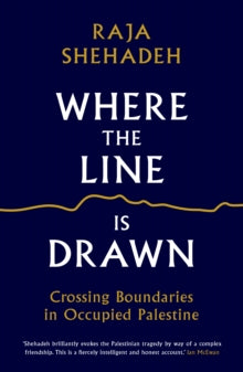 Where the Line is Drawn: Crossing Boundaries in Occupied Palestine - Raja Shehadeh (Paperback) 01-03-2018 