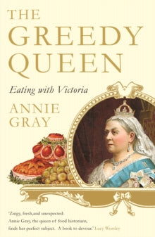 The Greedy Queen: Eating with Victoria - Annie Gray (Paperback) 03-05-2018 Short-listed for Guild of Food Writers Award 2018 (UK).