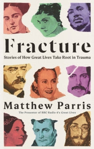 Fracture: Stories of How Great Lives Take Root in Trauma - Matthew Parris (Paperback) 01-07-2021 