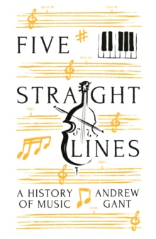 Five Straight Lines: A History of Music - Andrew Gant (Hardback) 18-11-2021 