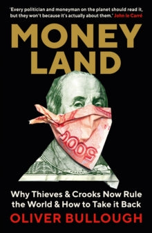 Moneyland: Why Thieves And Crooks Now Rule The World And How To Take It Back - Oliver Bullough (Paperback) 01-05-2019 Short-listed for Wales Book of the Year 2019. Long-listed for Orwell Prize 2019 (UK).