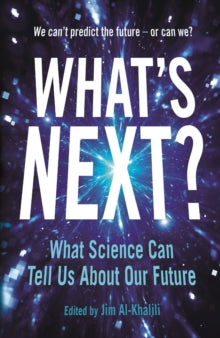 What's Next?: Even Scientists Can't Predict the Future - or Can They? - Jim Al-Khalili; Philip Ball; Gaia Vince; Adam Kucharski; Aarathi Prasad; Adam Rutherford; Naomi Climer; Margaret A. Boden; Lewis Dartnell; Julia Slingo (Paperback) 05-10-2017 