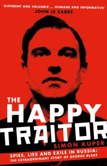 The Happy Traitor: Spies, Lies and Exile in Russia: The Extraordinary Story of George Blake - Simon Kuper (Paperback) 02-09-2021 