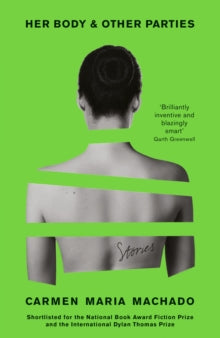 Her Body And Other Parties - Carmen Maria Machado (Paperback) 03-01-2019 Long-listed for National Book Awards 2017 (UK).