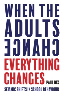 When the Adults Change, Everything Changes: Seismic shifts in school behaviour - Paul Dix (Paperback) 06-06-2017 