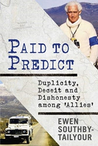 Paid to Predict: Duplicity, Deceit and Dishonesty among 'Allies' - Ewen Southby-Tailyour (Hardback) 22-10-2020 