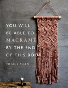 You Will Be Able to  You Will Be Able to Macrame by the End of This Book - Tiffany Allen (Paperback) 21-04-2022 