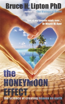 The Honeymoon Effect: The Science of Creating Heaven on Earth - Bruce H. Lipton (Paperback) 01-04-2014 