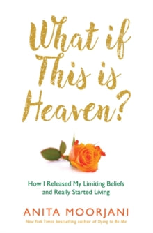 What If This Is Heaven?: How Our Cultural Myths Prevent Us from Experiencing Heaven on Earth - Anita Moorjani (Paperback) 13-09-2016 