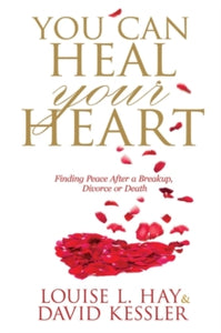 You Can Heal Your Heart: Finding Peace After a Breakup, Divorce or Death - Louise Hay; David Kessler (Paperback) 04-02-2014 