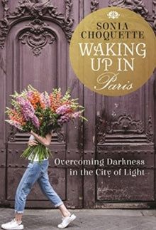 Waking Up in Paris: Overcoming Darkness in the City of Light - Sonia Choquette (Paperback) 02-04-2019 