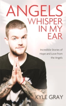 Angels Whisper In My Ear: Incredible Stories of Hope and Love From the Angels - Kyle Gray (Paperback) 08-09-2015 