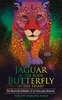 Jaguar in the Body, Butterfly in the Heart: The Real-life Initiation of an Everyday Shaman - Ya'Acov Darling Khan (Paperback) 06-06-2017 