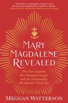 Mary Magdalene Revealed: The First Apostle, Her Feminist Gospel & the Christianity We Haven't Tried Yet - Meggan Watterson (Paperback) 19-01-2021 
