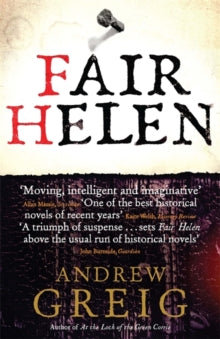 Fair Helen - Andrew Greig (Paperback) 01-05-2014 Short-listed for Walter Scott Prize for Historical Fiction 2014.