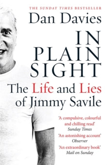 In Plain Sight: The Life and Lies of Jimmy Savile - Dan Davies (Paperback) 23-04-2015 Winner of CWA Non-Fiction Gold Dagger 2015 and Gordon Burn Prize 2015. Short-listed for Orwell Prize 2015.