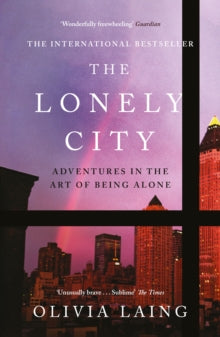 The Lonely City: Adventures in the Art of Being Alone - Olivia Laing (Paperback) 02-03-2017 Short-listed for Gordon Burn Prize 2016 (UK).