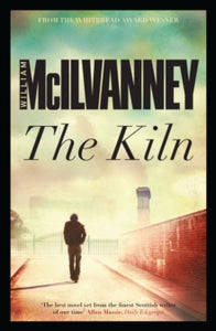 The Kiln - William McIlvanney (Paperback) 02-01-2014 Winner of Saltire Society Scottish Fiction Book of the Year 1996 (UK).