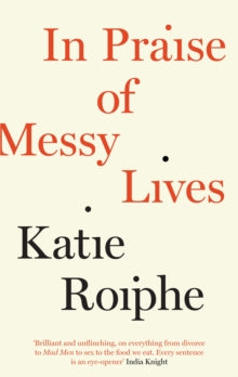 In Praise of Messy Lives - Katie Roiphe (Paperback) 25-06-2013 