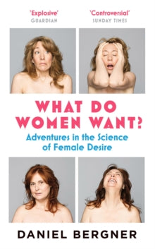 What Do Women Want?: Adventures in the Science of Female Desire - Daniel Bergner (Paperback) 05-06-2014 