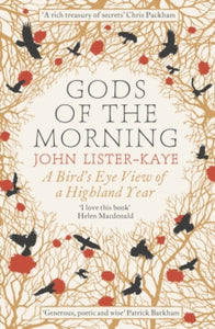 Gods of the Morning: A Bird's Eye View of a Highland Year - Sir John Lister-Kaye (Paperback) 03-03-2016 Winner of Richard Jefferies Society Writers' Prize 2015 (UK).