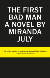 The First Bad Man - Miranda July (Paperback) 02-07-2015 Short-listed for James Tait Black Prize for Fiction 2016 (UK).
