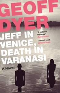 Jeff in Venice, Death in Varanasi - Geoff Dyer (Paperback) 05-03-2015 Winner of Bolllinger Everyman Wodehouse Prize 2009 (UK).