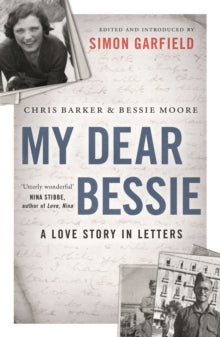 My Dear Bessie: A Love Story in Letters - Chris Barker; Bessie Moore; Simon Garfield; Simon Garfield (Paperback) 05-02-2015 