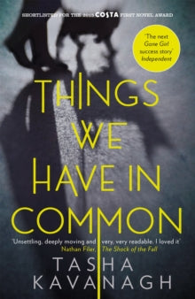 Things We Have in Common - Tasha Kavanagh (Paperback) 04-02-2016 Short-listed for Costa First Novel Award 2015 (UK) and Guardian Not the Booker Prize 2015 (UK). Long-listed for The Desmond Elliott Prize 2016 (UK).