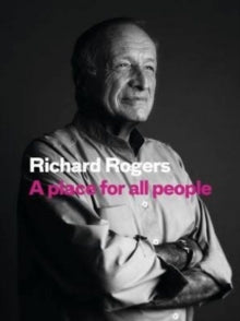 A Place for All People: Life, Architecture and the Fair Society - Richard Rogers; Richard Brown (Hardback) 07-09-2017 