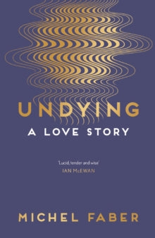 Undying: A Love Story - Michel Faber (Paperback) 06-04-2017 