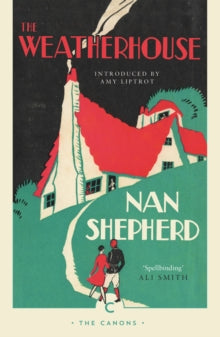 Canons  The Weatherhouse - Nan Shepherd; Amy Liptrot (Paperback) 22-12-2016 