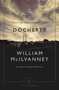 Canons  Docherty - William McIlvanney; Hugh McIlvanney (Paperback) 03-11-2016 Winner of Whitbread Novel of the Year (UK).