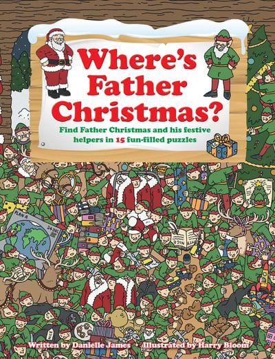 Where's Father Christmas: Find Father Christmas and His Festive Helpers in 15 Fun-Filled Puzzles. - Danielle James; Sara Danielle; Harry Bloom (Hardback) 07-10-2013 
