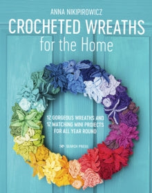 Crocheted Wreaths for the Home: 12 Gorgeous Wreaths and 12 Matching Mini Projects for All Year Round - Anna Nikipirowicz (Paperback) 07-02-2020 