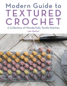 Modern Guide to Textured Crochet: A Collection of Wonderfully Tactile Stitches - Lee Sartori (Paperback) 30-04-2021 